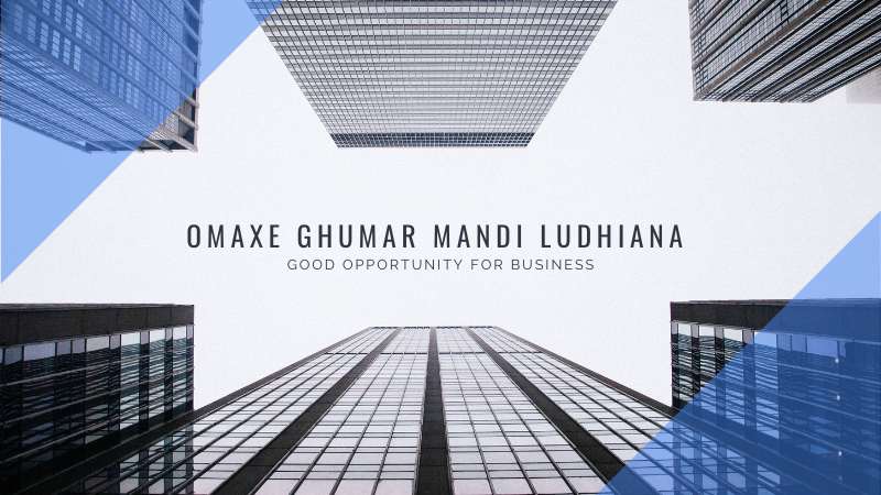 Omaxe Ghumar Mandi Ludhiana | Good Opportunity for Business